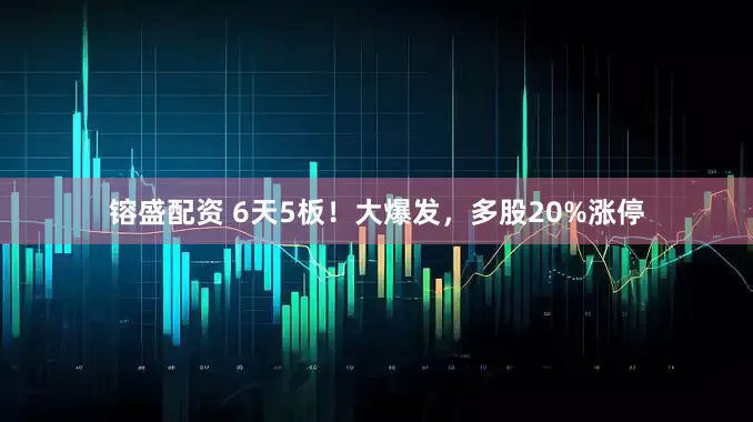 镕盛配资 6天5板！大爆发，多股20%涨停