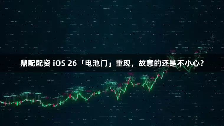 鼎配配资 iOS 26「电池门」重现，故意的还是不小心？